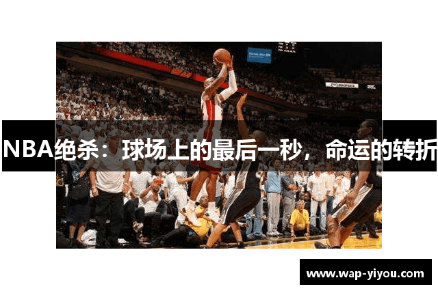 NBA绝杀：球场上的最后一秒，命运的转折