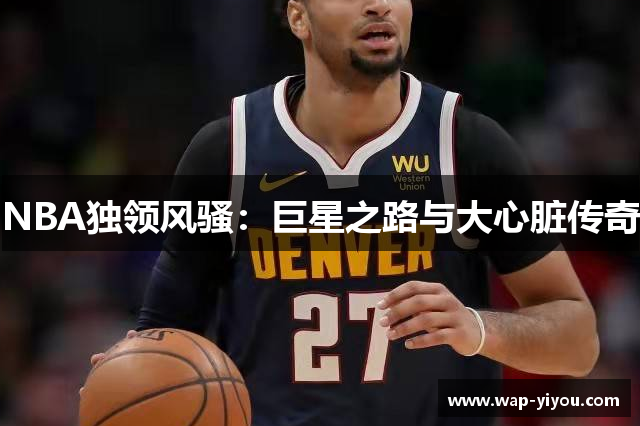 NBA独领风骚：巨星之路与大心脏传奇