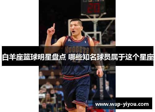 白羊座篮球明星盘点 哪些知名球员属于这个星座