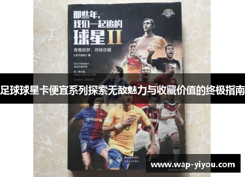 足球球星卡便宜系列探索无敌魅力与收藏价值的终极指南